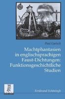 Machtphantasien in Englischsprachigen Faust-Dichtungen: Funktionsgeschichtliche Studien