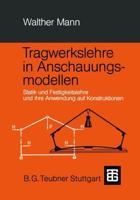 Tragwerkslehre in Anschauungsmodellen : Statik und Festigkeitslehre und ihre Anwendung auf Konstruktionen