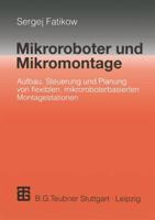 Mikroroboter und Mikromontage : Aufbau, Steuerung und Planung von flexiblen mikroroboterbasierten Montagestationen