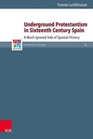 Underground Protestantism in Sixteenth Century Spain
