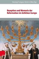 Rezeption Und Memoria Der Reformation Im Östlichen Europa