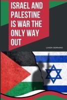Israel and Palestine - Is War the Only Way Out