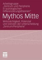 Mythos Mitte : Wirkmächtigkeit, Potenzial und Grenzen der Unterscheidung ‚Zentrum/Peripherie'