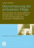 Ökonomisierung der ambulanten Pflege : Eine Analyse der wirtschaftlichen Bedingungen und deren Folgen für die Versorgungspraxis ambulanter Pflegedienste