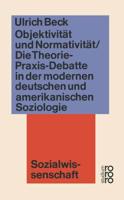 Objektivität und Normativität : Die Theorie-Praxis-Debatte in der modernen deutschen und amerikanischen Soziologie