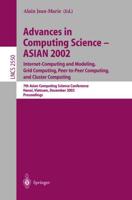 Advances in Computing Science - ASIAN 2002. Internet Computing and Modeling, Grid Computing, Peer-to-Peer Computing, and Cluster Computing : 7th Asian Computing Science Conference, Hanoi, Vietnam, December 4-6, 2002, Proceedings