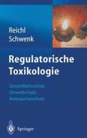 Regulatorische Toxikologie : Gesundheitsschutz, Umweltschutz, Verbraucherschutz