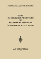 Reden Bei Der Jahrhundert-Feier Des Anatomischen Instituts in Heidelberg Am 24. Und 25. Juni 1949