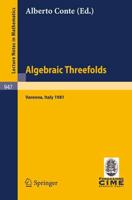 Algebraic Threefolds: Proceedings of the 2nd 1981 Session of the Centro Internazionale Matematico Estivo (C.I.M.E.), Held at Varenna, Italy,