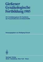Gießener Gynäkologische Fortbildung 1985 : XIV. Fortbildungskurs für Fachärzte der Frauenheilkunde und Geburtshilfe