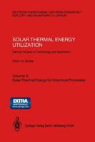 Solar Thermal Energy Utilization: German Studies on Technology and Application. Volume 3: Solar Thermal Energy for Chemical Processes
