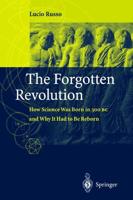 The Forgotten Revolution : How Science Was Born in 300 BC and Why it Had to Be Reborn