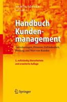 Handbuch Kundenmanagement : Anforderungen, Prozesse, Zufriedenheit, Bindung und Wert von Kunden