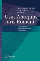 Usus Antiquus Juris Romani : Antikes Recht in lebenspraktischer Anwendung