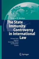 The State Immunity Controversy in International Law : Private Suits Against Sovereign States in Domestic Courts
