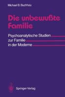 Die unbewußte Familie : Psychoanalytische Studien zur Familie in der Moderne