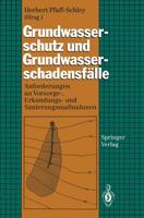 Grundwasserschutz und Grundwasserschadensfälle : Anforderungen an Vorsorge-, Erkundungs- und Sanierungsmaßnahmen