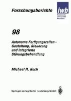 Autonome Fertigungszellen — Gestaltung, Steuerung Und Integrierte Störungsbehandlung