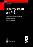 Exportgeschäft von A-Z : Leitfaden und Fachwörterbuch Deutsch / Englisch Englisch / Deutsch