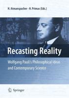 Recasting Reality : Wolfgang Pauli's Philosophical Ideas and Contemporary Science