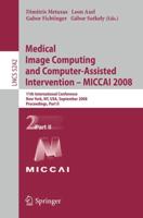 Medical Image Computing and Computer-Assisted Intervention - MICCAI 2008 Image Processing, Computer Vision, Pattern Recognition, and Graphics