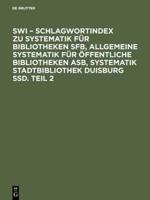 SWI - Schlagwortindex Zu Systematik Für Bibliotheken SFB, Allgemeine Systematik Für Öffentliche Bibliotheken ASB, Systematik Stadtbibliothek Duisburg SSD. Teil 2