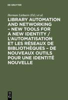 Library Automation and Networking - New Tools for a New Identity / L'automatisation Et Les Réseaux De Bibliothèques - De Nouveaux Outils Pour Une Identité Nouvelle