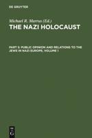 The Nazi Holocaust. Part 5: Public Opinion and Relations to the Jews in Nazi Europe. Volume 1