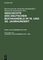 Geschichte Des Deutschen Buchhandels Im 19. Und 20. Jahrhundert, Teilband 2, Das Kaiserreich 1871 - 1918