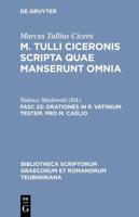 M. Tulli Ciceronis scripta quae manserunt omnia, Fasc 23, Orationes in P. Vatinium testem. Pro M. Caelio