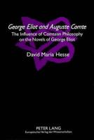 George Eliot and Auguste Comte The Influence of Comtean Philosophy on the Novels of George Eliot