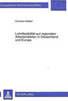 Lohnflexibilitaet Auf Regionalen Arbeitsmaerkten in Deutschland Und Europa Zur Durchfuehrbarkeit Der Tarifpolitischen Strategie Regionaler Lohnflexibilitaet Unter Besonderer Beruecksichtigung Neuerer Ansaetze Der Lohntheorie Und Politoekonomischer Aspekte