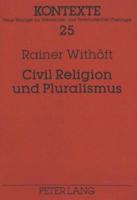 Civil Religion Und Pluralismus Reaktionen Auf Das Pluralismusproblem Im Systematisch-Theologischen Diskurs