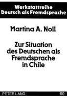 Zur Situation Des Deutschen Als Fremdsprache in Chile Dargestellt an Einer Untersuchung Erwachsener Fremdsprachenlernerinnen Und -Lerner