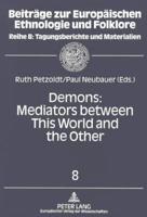 Demons: Mediators Between This World and the Other Essays on Demonic Beings from the Middle Ages to the Present