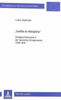 Iustitia Et Disciplina Strafgerichtsbarkeit in Der Deutschen Kriegsmarine 1939-1945