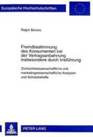 Fremdbestimmung Des Konsumenten Bei Der Vertragsanbahnung Insbesondere Durch Irrefuehrung Zivilrechtswissenschaftliche Und Marketingwissenschaftliche Analysen Und Schutzbehelfe