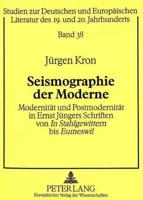 Seismographie Der Moderne Modernitaet Und Postmodernitaet in Ernst Juengers Schriften Von In Stahlgewittern Bis Eumeswil