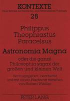 Astronomia Magna oder die ganze Philosophia sagax der grossen und kleinen Welt Herausgegeben, bearbeitet und mit einem Nachwort versehen von Norbert Winkler