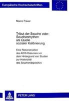 Tribut Der Seuche Oder: Seuchenmythen Als Quelle Sozialer Kalibrierung Eine Rekonstruktion Des AIDS-Diskurses Vor Dem Hintergrund Von Studien Zur Historizitaet Des Seuchendispositivs