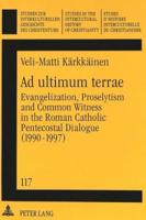 Ad Ultimum Terrae Evangelization, Proselytism and Common Witness in the Roman Catholic Pentecostal Dialogue (1990-1997)