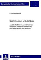 Das Schweigen Und Die Gabe Analytische Studien Zu Ambivalenzen in Heinrich Von Kleists Penthesilea Und Das Kaethchen Von Heilbronn