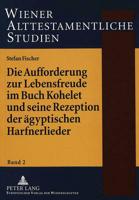 Die Aufforderung zur Lebensfreude im Buch Kohelet und seine Rezeption der aegyptischen Harfnerlieder