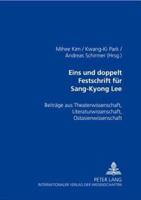 Eins Und Doppelt Festschrift Fuer Sang-Kyong Lee Beitraege Aus Theaterwissenschaft, Literaturwissenschaft, Ostasienwissenschaften