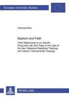 Baptism and Faith Their Relationship in Our Salvific Encounter With God Today in the Light of the New Testament Baptismal Theology and Vatican II Sacramental Theology