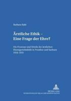 Ärztliche Ethik - Eine Frage der Ehre?; Die Prozesse und Urteile der ärztlichen Ehrengerichtshöfe in Preußen und Sachsen 1918-1933