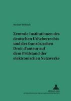 Zentrale Institutionen Des Deutschen Urheberrechts Und Des Franzosischen Droit D'auteur Auf Dem Prufstand Der Elektronischen Netzwerke