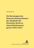 Die Beratungen Des Wasserrechtsausschusses Der Akademie Für Deutsches Recht Zu Einem Reichswassergesetz (1934-1941)