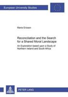 Reconciliation and the Search for a Shared Moral Landscape An Exploration Based Upon a Study of Northern Ireland and South Africa