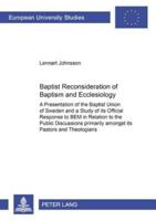 Baptist Reconsideration of Baptism and Ecclesiology A Presentation of the Baptist Union of Sweden and a Study of Its Official Response to BEM in Relation to the Public Discussions Primarily Amongst Its Pastors and Theologians
